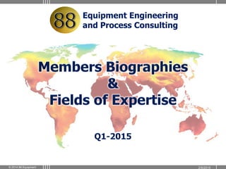 2/5/2015© 2014 88 Equipment
Equipment Engineering
and Process Consulting
 
