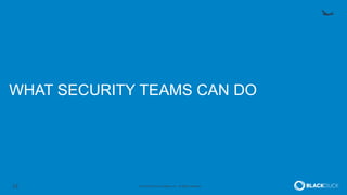 14 © 2016 Black Duck Software, Inc. All Rights Reserved.
WHAT SECURITY TEAMS CAN DO
 