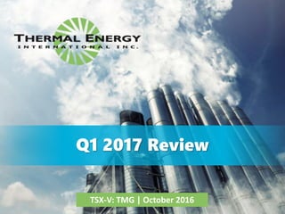 1
Q1 2017 Review
TSX-V: TMG | October 2016
 