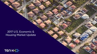 WHERE REAL ESTATE IS MOVING
2017 U.S. Economic &
Housing Market Update
 
