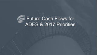 Future Cash Flows for
ADES & 2017 Priorities
 