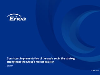 Consistent implementation of the goals set in the strategy
strengthens the Group’s market position
25 May 2017
Q1 2017
 