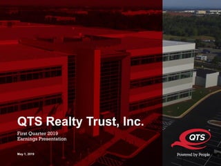 © 2019 QTS. All Rights Reserved.
QTS Realty Trust, Inc.
First Quarter 2019
Earnings Presentation
May 1, 2019
 