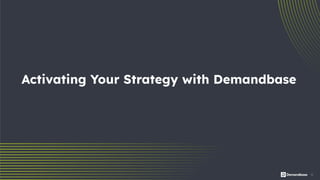 10
Activating Your Strategy with Demandbase
 