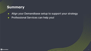 22
● Align your Demandbase setup to support your strategy
● Professional Services can help you!
Summary
 