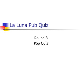 La Luna Pub Quiz Round 3 Pop Quiz 