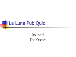 La Luna Pub Quiz Round 5 The Oscars 