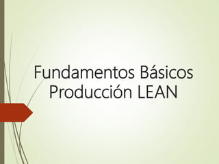 Fundamentos Básicos
Producción LEAN
 