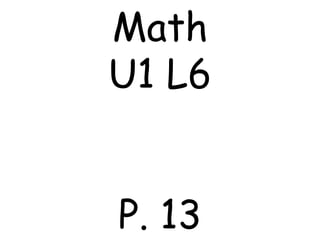Math
U1 L6
P. 13
 