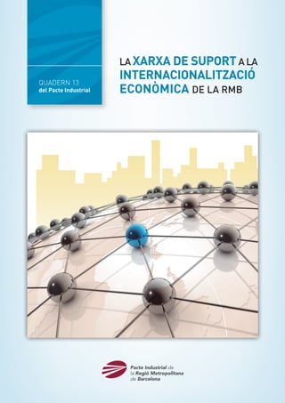 QUADERN 13
del Pacte Industrial
LA xarxa de suport a la
internacionalització
econòmica de la Rmb
 