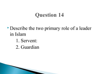  Describe the two primary role of a leader
in Islam
1. Servent:
2. Guardian
 