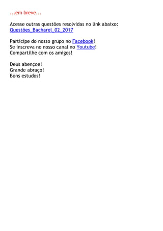 ...em breve...
Acesse outras questões resolvidas no link abaixo:
Questões_Bacharel_02_2017
Participe do nosso grupo no Facebook!
Se inscreva no nosso canal no Youtube!
Compartilhe com os amigos!
Deus abençoe!
Grande abraço!
Bons estudos!
 