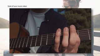 Style of your music video
 