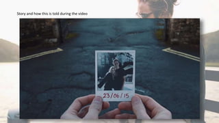 Story and how this is told during the video
 