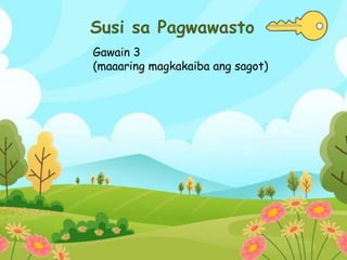 Susi sa Pagwawasto
Gawain 3
(maaaring magkakaiba ang sagot)
 