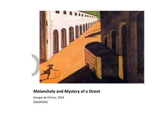 Melancholy and Mystery of a Street
Giorgio de Chirico, 1914
(DADAISM)
 