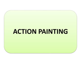 ACTION PAINTING
 