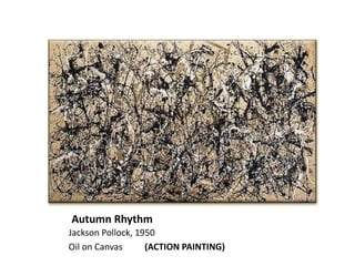 Autumn Rhythm
Jackson Pollock, 1950
Oil on Canvas (ACTION PAINTING)
 