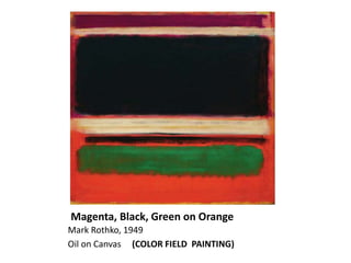 Magenta, Black, Green on Orange
Mark Rothko, 1949
Oil on Canvas (COLOR FIELD PAINTING)
 