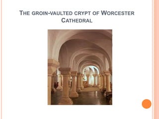 THE GROIN-VAULTED CRYPT OF WORCESTER
CATHEDRAL
 