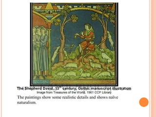 The paintings show some realistic details and shows naïve
naturalism.
 