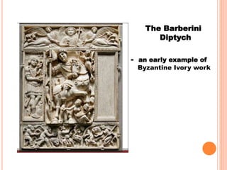 The Barberini
Diptych
- an early example of
Byzantine Ivory work
 