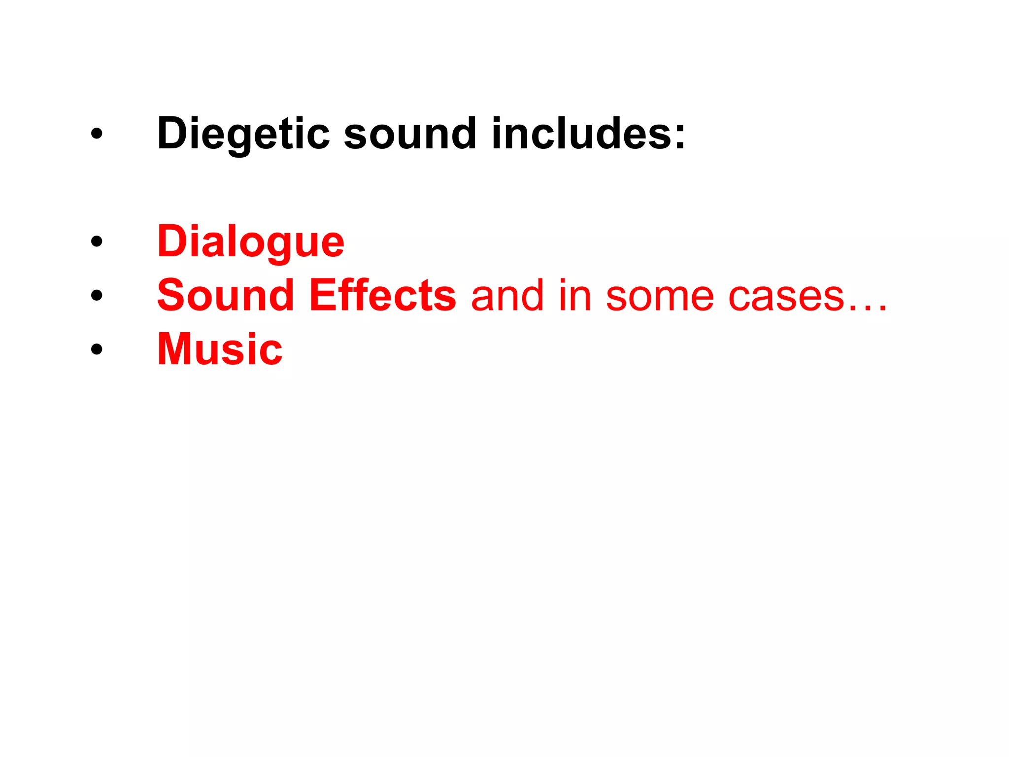Diegetic sound includes: Dialogue Sound Effects  and in some cases… Music 