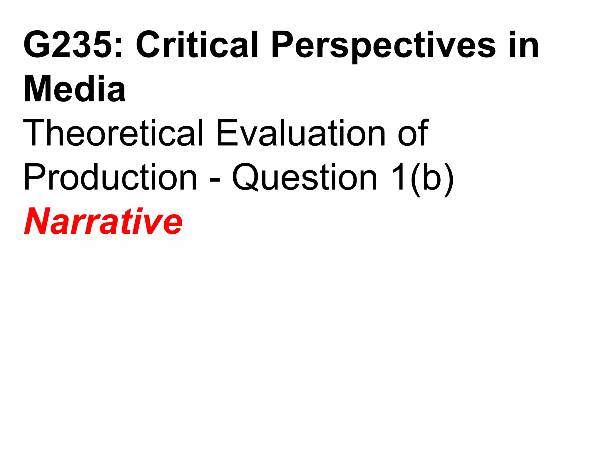 G235: Critical Perspectives in Media Theoretical Evaluation of Production - Question 1(b) Narrative 