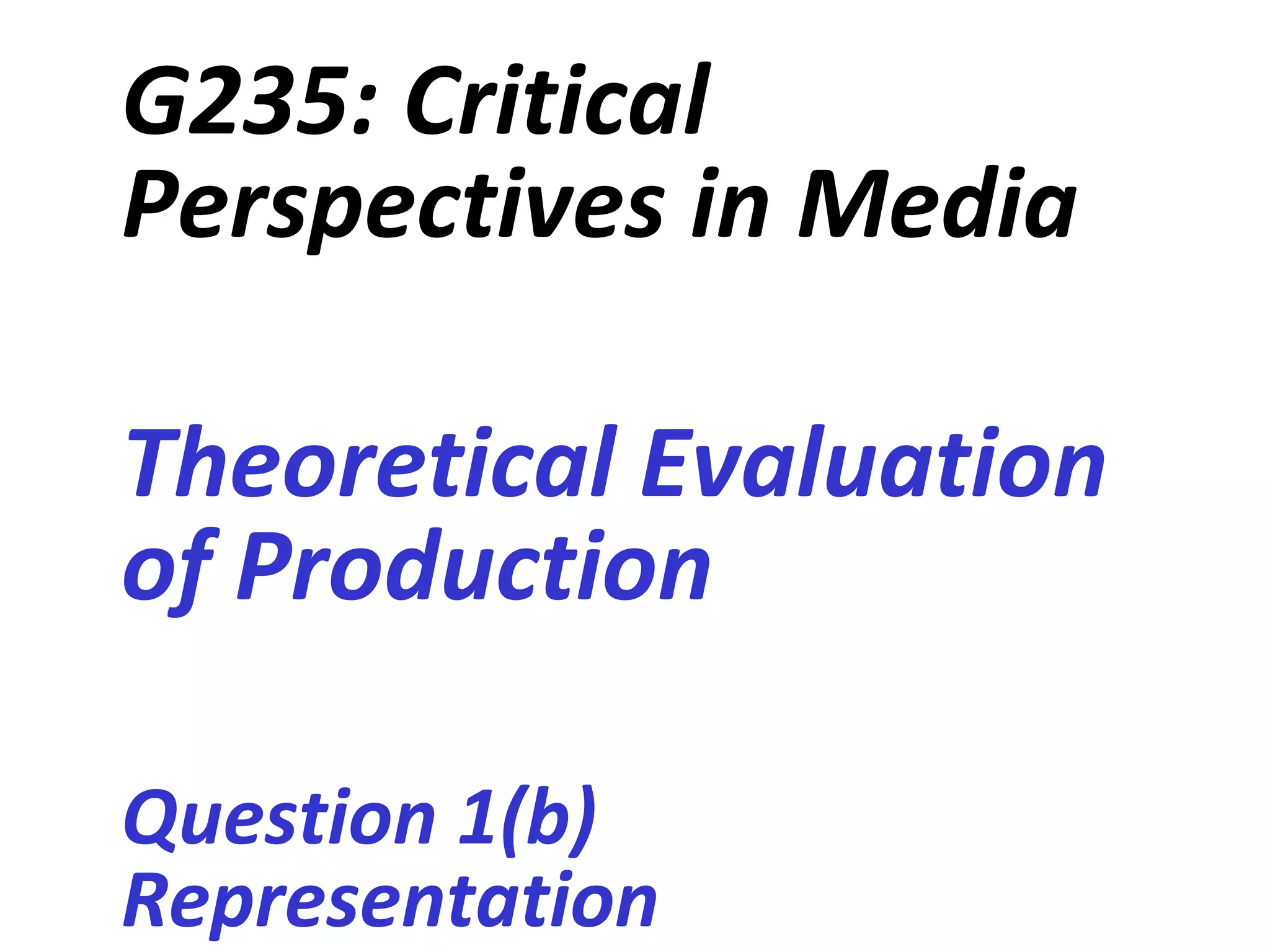 G235: Critical Perspectives in Media Theoretical Evaluation of Production Question 1(b) Representation 