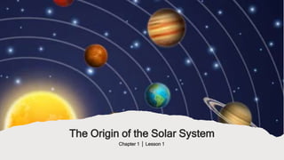 The Origin of the Solar System
Chapter 1 │ Lesson 1
 