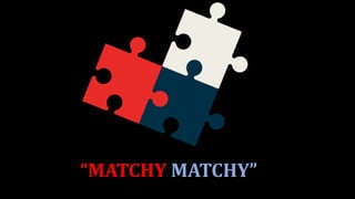 “MATCHY MATCHY”
 