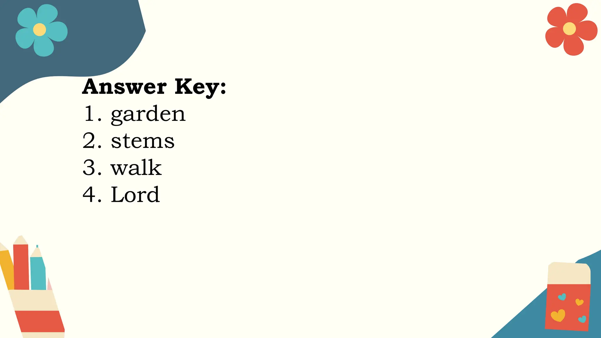 Answer Key:
1. garden
2. stems
3. walk
4. Lord
 