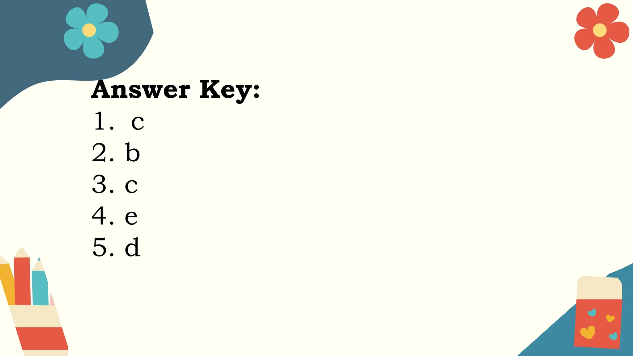 Answer Key:
1. c
2. b
3. c
4. e
5. d
 