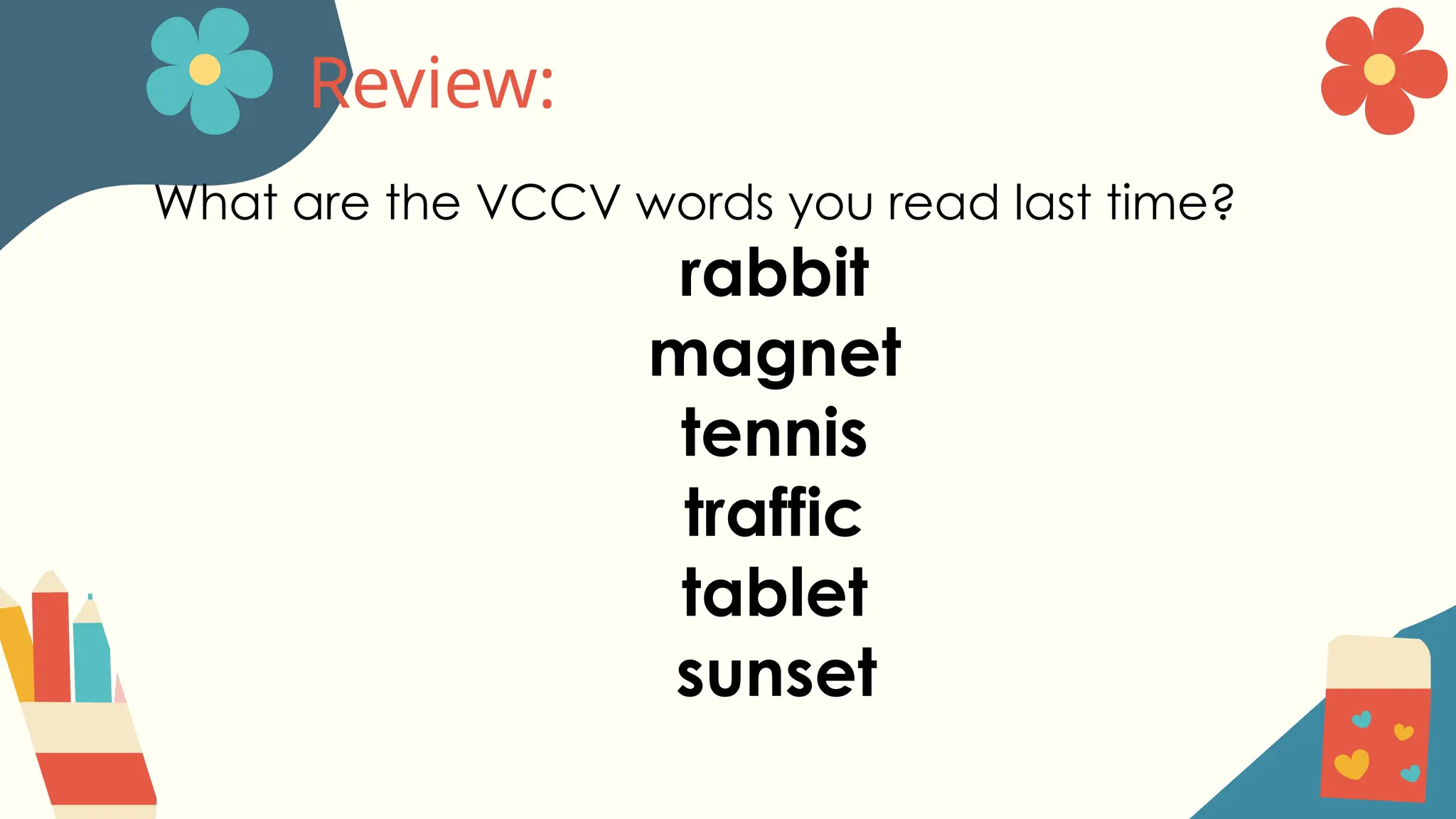 Review:
What are the VCCV words you read last time?
rabbit
magnet
tennis
traffic
tablet
sunset
 