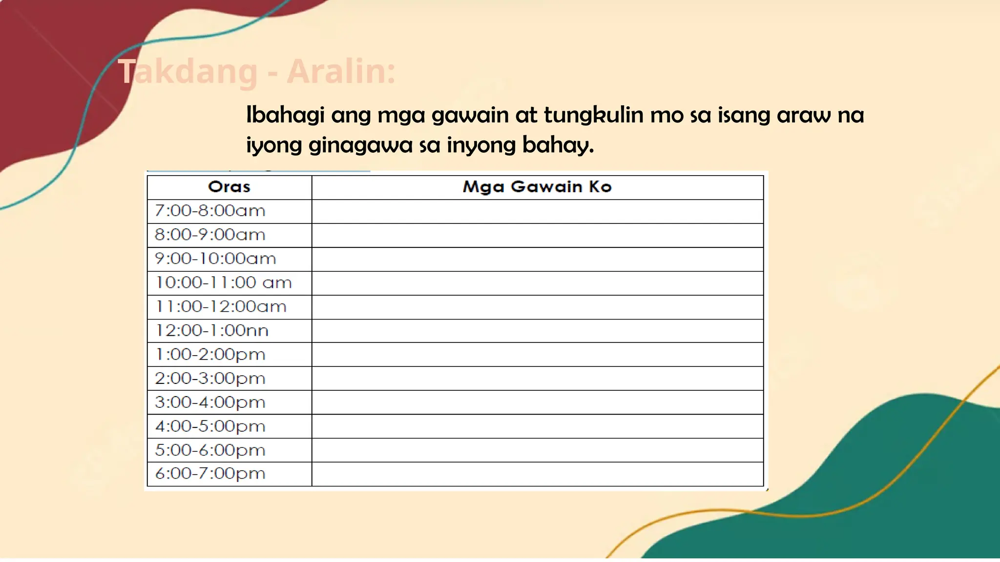 Takdang - Aralin:
Ibahagi ang mga gawain at tungkulin mo sa isang araw na
iyong ginagawa sa inyong bahay.
 