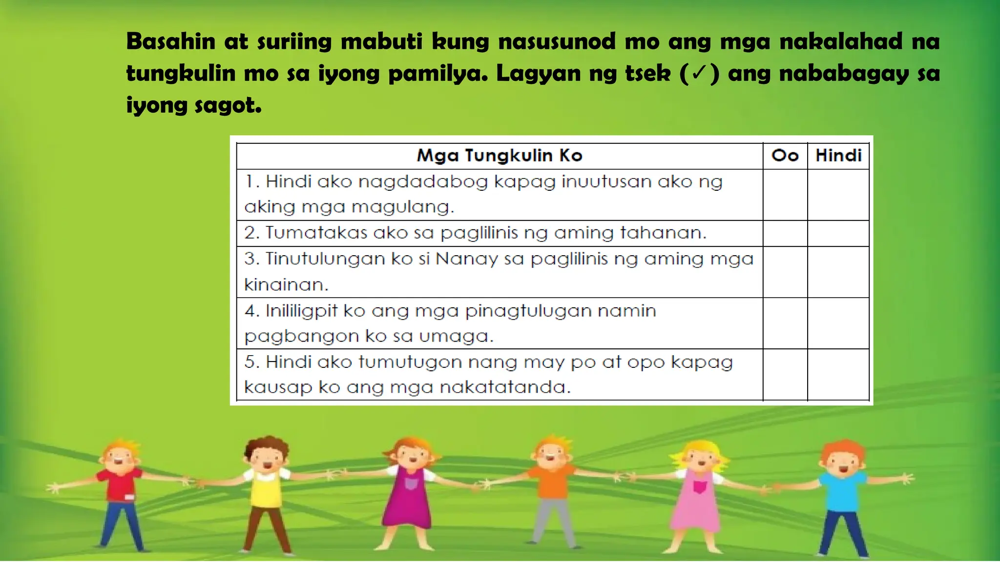 Basahin at suriing mabuti kung nasusunod mo ang mga nakalahad na
tungkulin mo sa iyong pamilya. Lagyan ng tsek (✓) ang nababagay sa
iyong sagot.
 