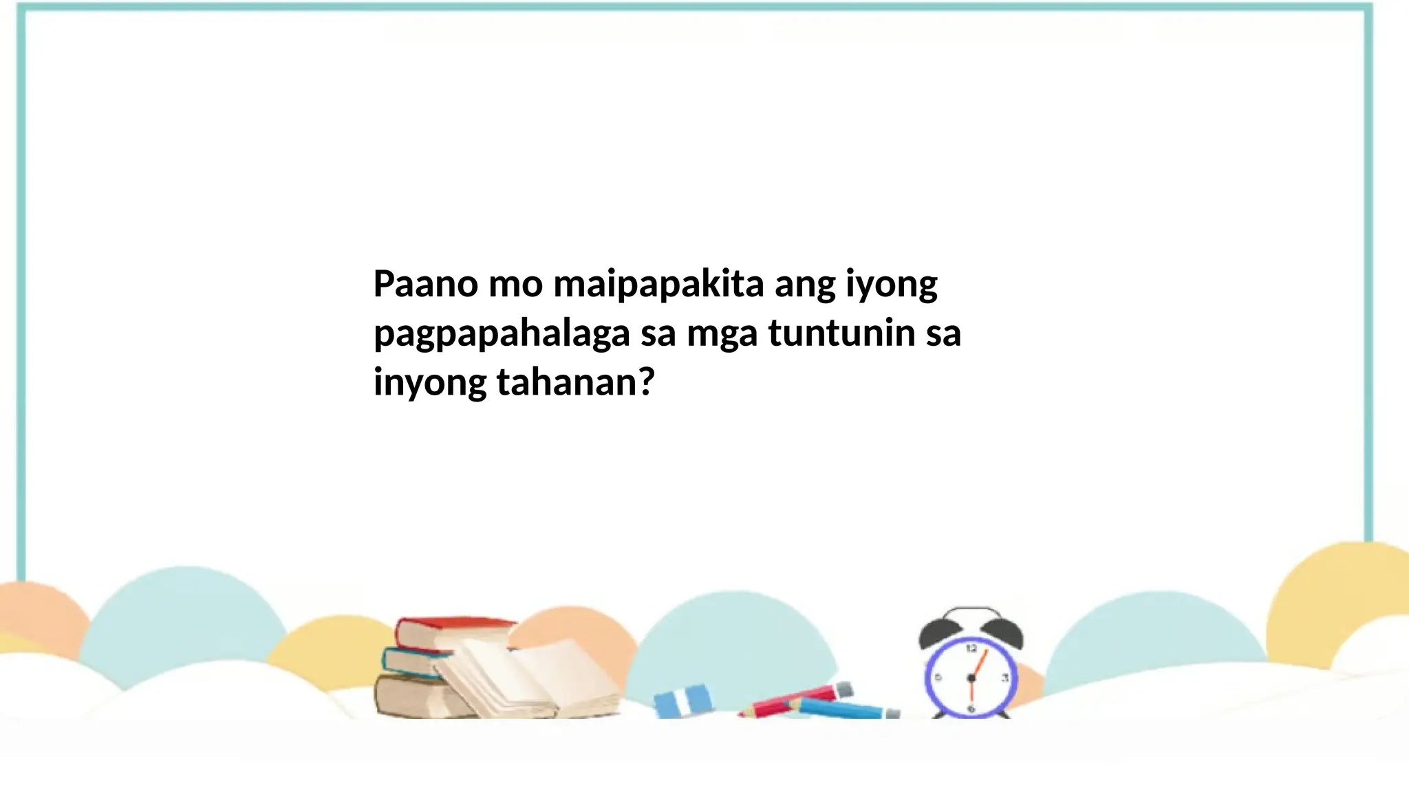 Paano mo maipapakita ang iyong
pagpapahalaga sa mga tuntunin sa
inyong tahanan?
 