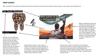 PRINT ADVERT
When creating the print advert we followed the codes and conventions of typical Channel 4 adverts closely, however in some aspects we challenged them.
With the use of the bold title,
which we used a white font like
the titles on the real media
products with the black boxes
behind them to make the advert
recognisable as a C4 advert.
Because when you see channel 4
adverts you tend to recognise
them from the features on the
page. However as the font isn’t
very much like the real Channel 4
font, but it is clear and bold like it.
Again we followed the codes and
conventions of typical Channel 4
Documentaries by putting the
channel 4 logo on the right hand
side of the page in the middle.
The colour which the logo tends
to be is black however on some
they can be a different colour. We
placed it in the same place again
to make it recognisable to our
audience.
Typically there is only one main image on a
Channel 4 advert which is striking and gives the
audience an insight to what the programme is
on. However, it is clear from the image what the
documentary is about even though there are
different pictures within the tooth.
The text that is usually on the advert is the scheduling
information and there is usually a slogan which links to the
content of the documentary. We have followed these
conventions closely by having our Slogan, which is also on the
radio advert, on the advert to again make it recognisable and
perhaps interest.
 