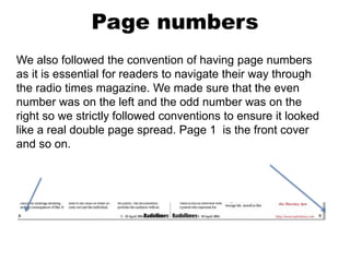 Page numbers
We also followed the convention of having page numbers
as it is essential for readers to navigate their way through
the radio times magazine. We made sure that the even
number was on the left and the odd number was on the
right so we strictly followed conventions to ensure it looked
like a real double page spread. Page 1 is the front cover
and so on.
 