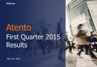 Atento
First Quarter 2015
Results
May 20, 2015
 