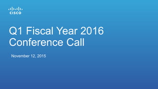 November 12, 2015
Q1 Fiscal Year 2016
Conference Call
 