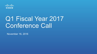November 16, 2016
Q1 Fiscal Year 2017
Conference Call
 