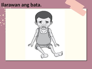 Ilarawan ang bata.
 