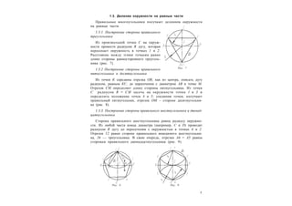 7
1.3. Деление окружности на равные части
Правильные многоугольники получают делением окружности
на равные части.
1.3.1. Построение стороны правильного
треугольника
Из произвольной точки С на окруж-
ности провести радиусом R дугу, которая
пересекает окружность в точках 1 и 2.
Расстояние между этими точками равно
длине стороны равностороннего треуголь-
ника (рис. 7).
1.3.2 Построение стороны правильного
пятиугольника и десятиугольника
Из точки К середины отрезка ОВ, как из центра, описать дугу
радиусом, равным КС, до пересечения с диаметром АВ в точке М.
Отрезок СМ определяет длину стороны пятиугольника. Из точки
С радиусом R = СМ засечь на окружности точки 1 и 3 и
определить положение точек 4 и 5; соединив точки, получают
правильный пятиугольник, отрезок ОМ – стороне десятиугольни-
ка (рис. 8).
1.3.3. Построение стороны правильного шестиугольника и двенад-
цатиугольника
Сторона правильного шестиугольника равна радиусу окружно-
сти. Из любой части конца диаметра (например, С и D) проводят
радиусом R дугу до пересечения с окружностью в точках 6 и 2.
Отрезок 12 равен стороне правильного вписанного шестиугольни-
ка, 26 — треугольника. В свою очередь, отрезки А6 = А5 равны
сторонам правильного двенадцатиугольника (рис. 9).
Рис. 7
Рис. 8 Рис. 9
 