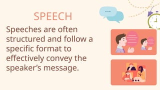 SPEECH
Speeches are often
structured and follow a
specific format to
effectively convey the
speaker’s message.
 