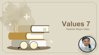 Values 7
Teacher Ning’s Class
 