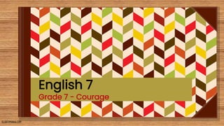 SLIDESMANIA.COM
English 7
Grade 7 - Courage
 