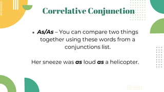 SLIDESMANIA.COM
SLIDESMANIA.COM
Correlative Conjunction
● As/As – You can compare two things
together using these words from a
conjunctions list.
Her sneeze was as loud as a helicopter.
 