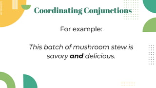 SLIDESMANIA.COM
SLIDESMANIA.COM
Coordinating Conjunctions
For example:
This batch of mushroom stew is
savory and delicious.
 