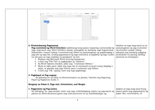 4
2. Pinatnubayang Pagsasanay
Pag-customize ng Word Interface. Ipaliwanag kung paano maaaring i-personalize ng
mga mag-aaral ang Word Interface upang umangkop sa kanilang mga kagustuhan.
Halimbawa, maaari nilang i-customize ang ribbon sa pamamagitan ng pagdaragdag o
pag-alis ng mga tab, muling pagsasaayos ng mga command, at paglikha ng mga custom
na tab para sa mga madalas na ginagamit na tool.
1. Buksan ang Microsoft Word sa iyong kompyuter.
2. I-click ang “File Tab” at pagkatapos ay “Options”.
3. Sa Word Options window, piliin ang "Customize Ribbon."
4. Mula sa right pane, piliin ang mga tab at command na gusto mong idagdag o
alisin, at gamitin ang mga button para i-customize ang ribbon.
5. I-click ang "OK" upang i-save ang mga pagbabago.
3. Paglalapat at Pag-uugnay
Sa gawaing ito na batay sa demonstrasyon na ginawa. Gamitin ang Sagutang
Papel ng Pagkatuto Aralin 3.
Kaugnay na Paksa 2: Page size, Orientation, and Margin
1. Pagproseso ng Pag-unawa
Sa bahaging ito, pag-aaralan natin ang mga mahahalagang aspeto ng pag-aayos ng
pahina sa Word document gamit ang word processor ito ay kinabibilangan ng:
Sabihin sa mga mag-aaral na sa
pamamagitan ng pag-customize
ng interface maaari nilang
pataasin ang kanilang pagiging
produktibo na parang sariling
personal na workspace.
Ipakita sa mga mag-aaral kung
paano gawin ang pagsasaayos ng
paper size, oryentasyon, at
 